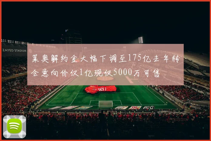 莱奥解约金大幅下调至175亿去年转会意向价仅1亿现仅5000万可售